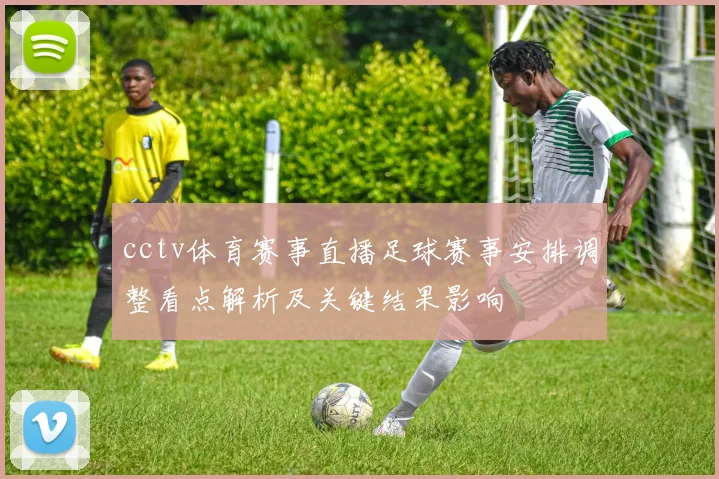 cctv体育赛事直播足球赛事安排调整看点解析及关键结果影响